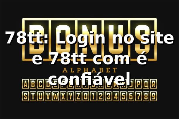 78tt: Login no site e 78tt com é confiável