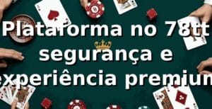 ⭐ Plataforma no 78tt: segurança e experiência premium
