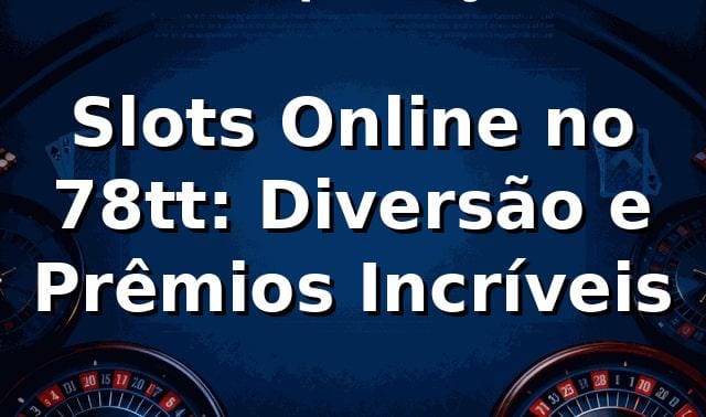 Slots Online no 78tt: Diversão e Prêmios Incríveis